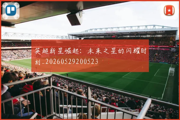 英超新星崛起：未来之星的闪耀时刻_20260529200523