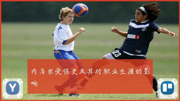 内马尔受伤史及其对职业生涯的影响