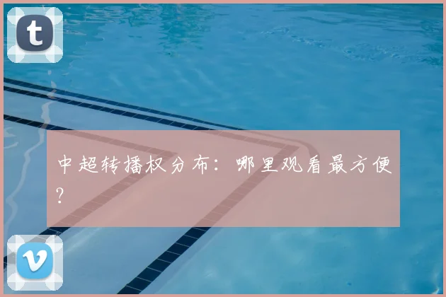 中超转播权分布：哪里观看最方便？